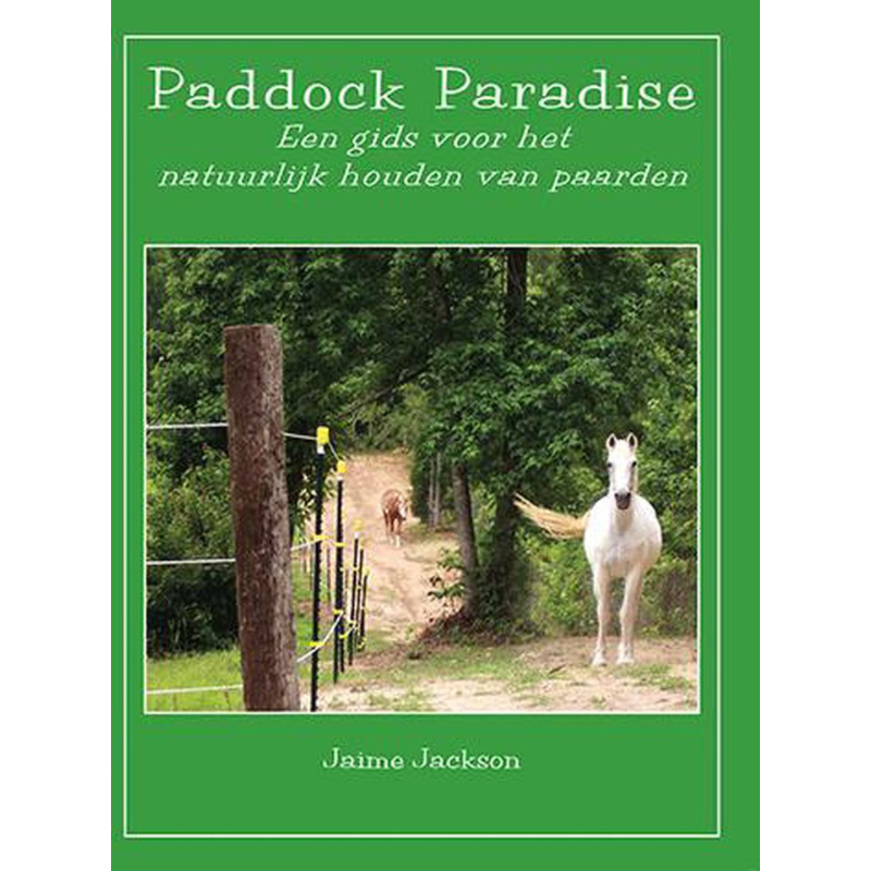 Paddock Paradise; Een Gids voor Het Natuurlijk Houden Van Paarden